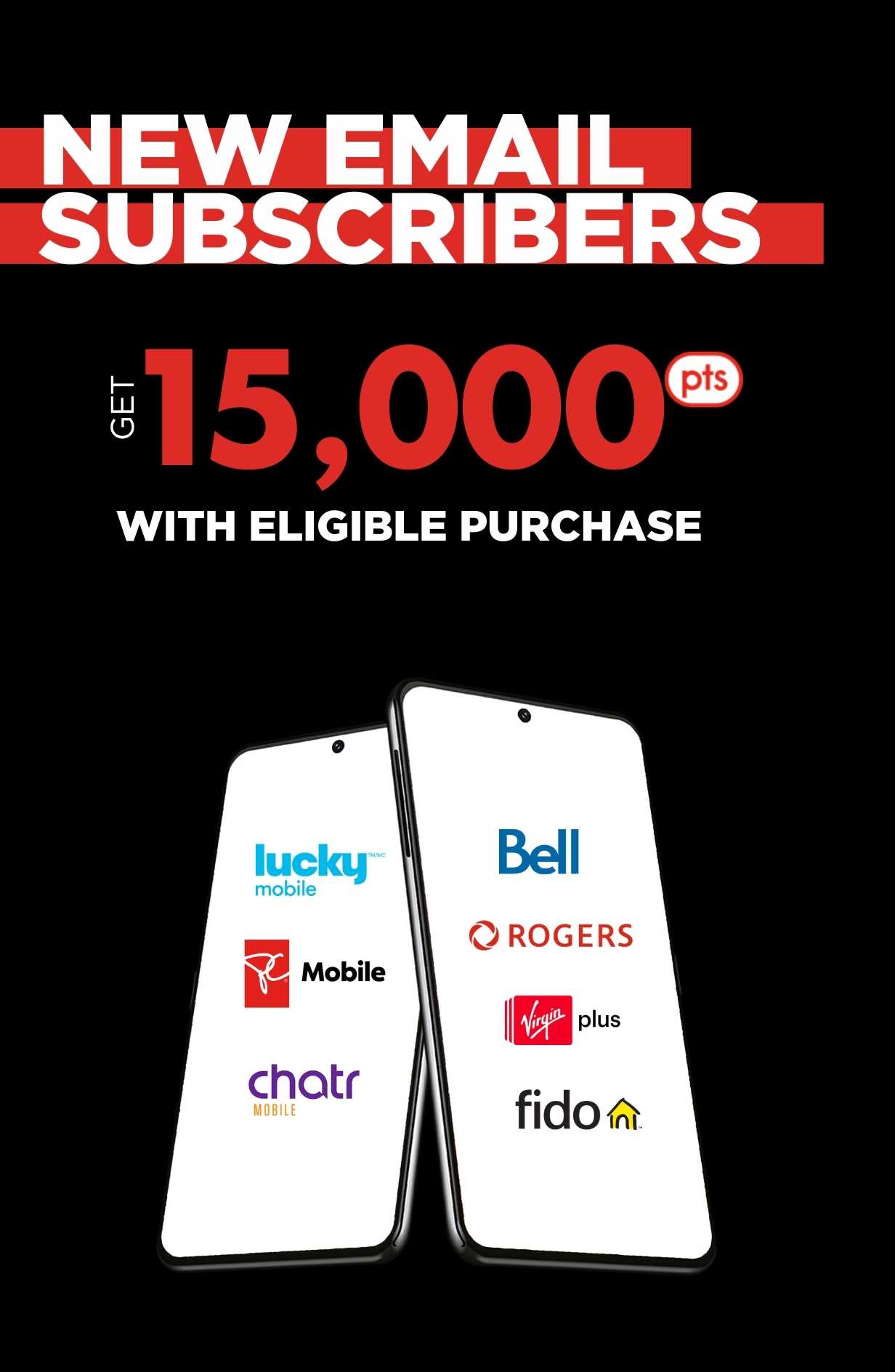 New Email Subscribers Get a Bonus 15,000 points with eligible purchase* - *When you purchase a new device with a new 2-year plan activation within 30 days of email sign-up.
